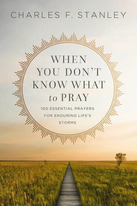 When You Don't Know What to Pray: 100 Essential Prayers for Enduring Life's Storms - Charles F. Stanley