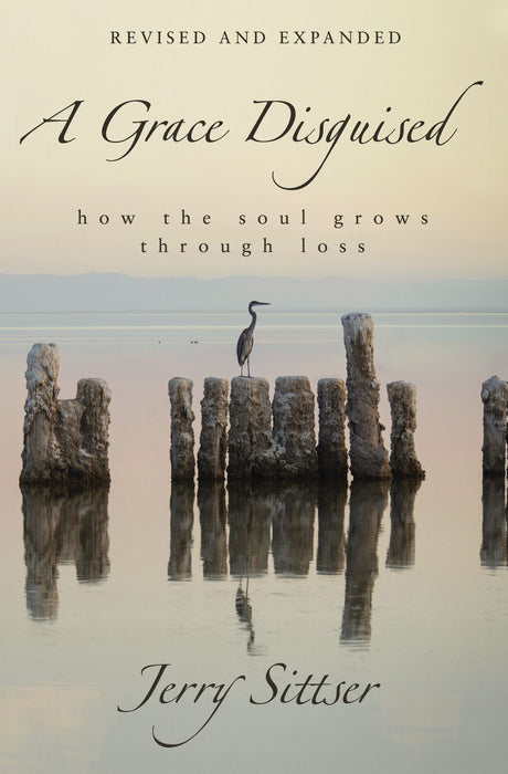 A Grace Disguised:  How the Soul Grows Through Loss (Revised, Expanded, hardcover) by Jerry Sittser