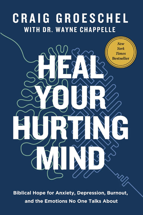 Heal Your Hurting Mind: Biblical Hope for Anxiety, Depression, Burnout, and the Emotions No One Talks About - Craig Groeschel, Wayne Chappelle