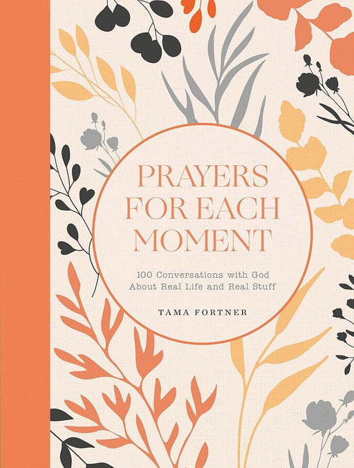 Prayers for Each Moment: 100 Conversations with God About Real Life and Real Stuff: A Prayer Book cover image
