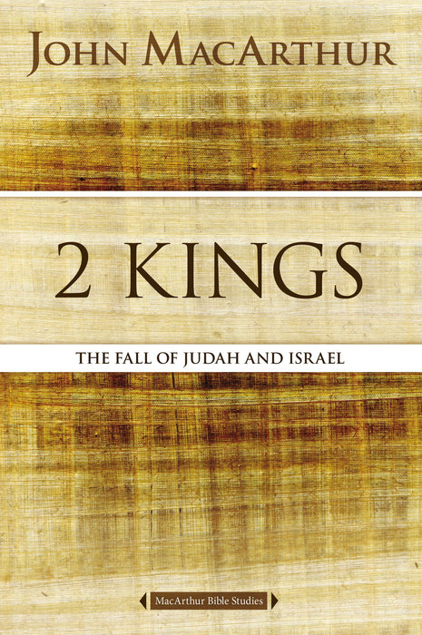 2 Kings: The Fall of Judah and Israel by John MacArthur (MacArthur Bible Studies)