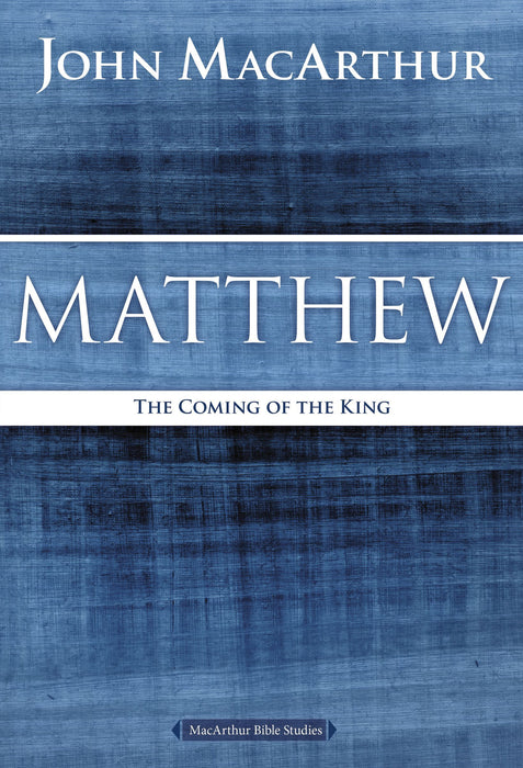 Matthew: The Coming of the King by John MacArthur (MacArthur Bible Studies)
