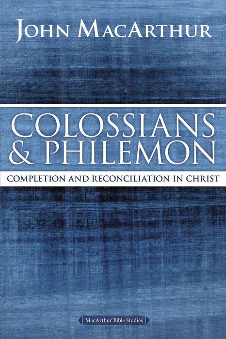 Colossians & Philemon: Completion & Reconciliation in Christ by John MacArthur (MacArthur Bible Studies)