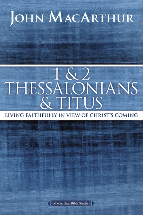 1 & 2 Thessalonians & Titus: Living Faithfully by John MacArthur (MacArthur Bible Studies)