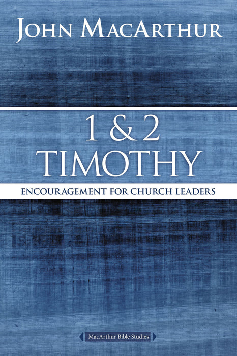 1 & 2 Timothy: Encouragement for Church Leaders by John MacArthur (MacArthur Bible Studies)