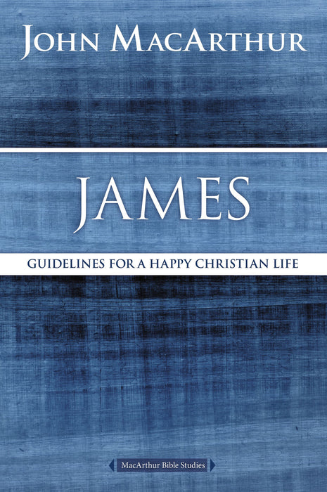 James: Guidelines for a Happy Christian Life by John MacArthur (MacArthur Bible Studies)