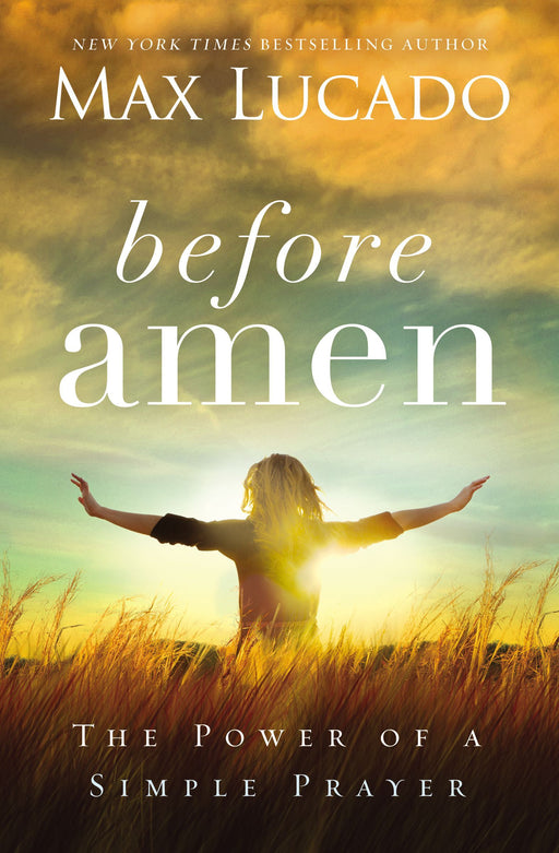 Before Amen: The Power of a Simple Prayer by Max Lucado (Paperback) - Morning Star Christian Bookstores