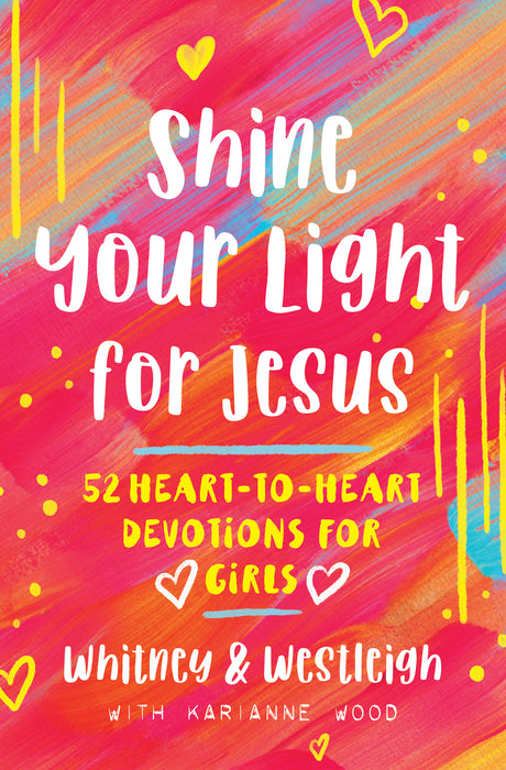 Shine Your Light for Jesus: 52 Heart-To-Heart Devotions for Girls by Karianne Wood, Westleigh Wood & Whitney Wood