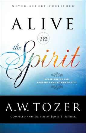 ALIVE IN THE SPIRIT - A W TOZER