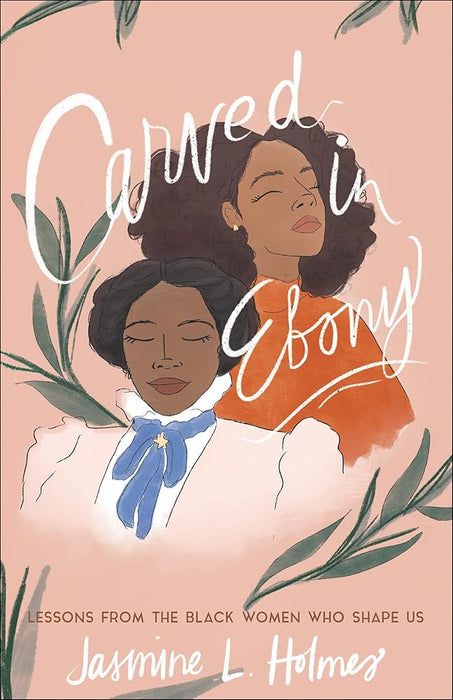 Carved in Ebony: Lessons from the Black Women Who Shape Us cover image