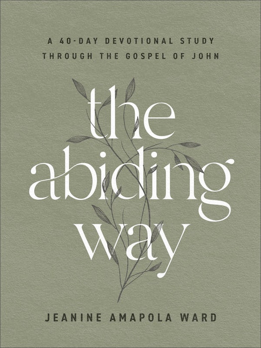The Abiding Way: A 40-Day Devotional Study Through the Gospel of John - Jeanine Amapola Ward