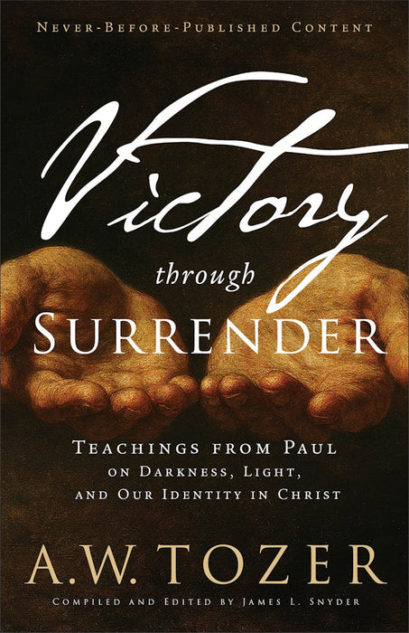 Victory Through Surrender: Teachings from Paul on Darkness, Light, and Our Identity in Christ - A.W. Tozer