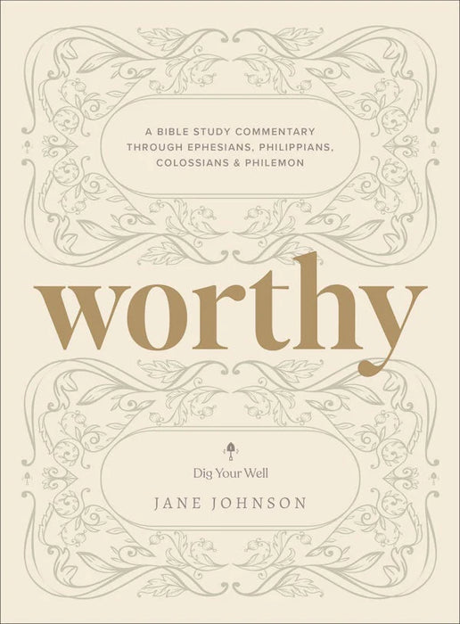 Worthy: A Bible Study Commentary Through Ephesians, Philippians, Colossians, and Philemon - Jane Johnson