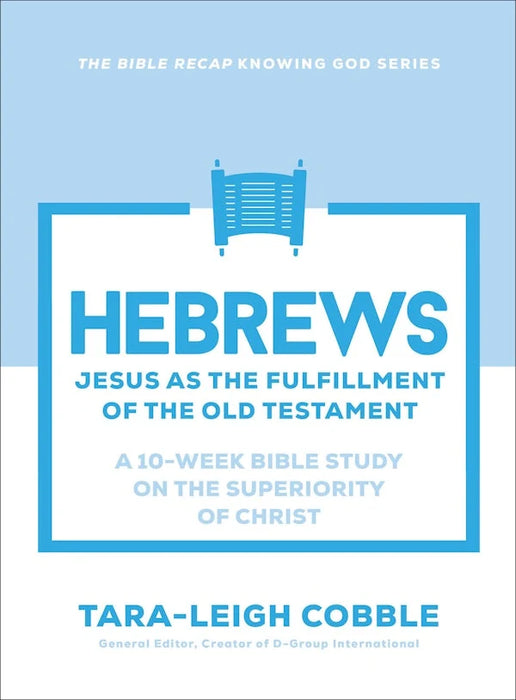 Hebrews: Jesus as the Fulfillment of the Old Testament--a 10-Week Bible Study on the Superiority of Christ - Tara-Leigh Cobble
