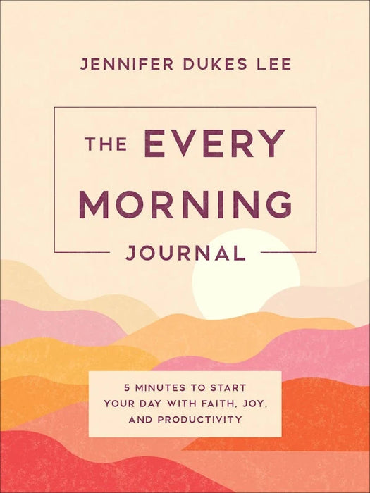 The Every Morning Journal: 5 Minutes to Start Your Day with Faith, Joy, and Productivity - Jennifer Dukes Lee