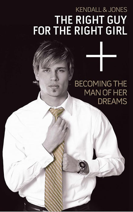 The Right Guy for the Right Girl: Becoming the Man of Her Dreams cover image