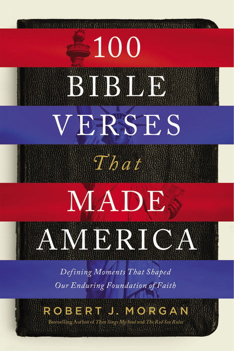 100 Bible Verses That Made America by Robert J. Morgan