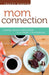 Mom Connection: Creating Vibrant Relationships in the Midst of Motherhood cover image
