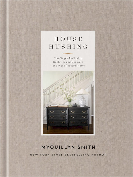 House Hushing: The Simple Method to Declutter and Decorate for a More Peaceful Home - Myquillyn Smith