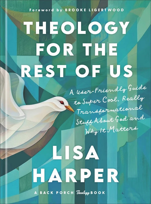 Theology for the Rest of Us: A User-Friendly Guide to Super Cool, Really Transformational Stuff About God and Why It Matters - Lisa Harper