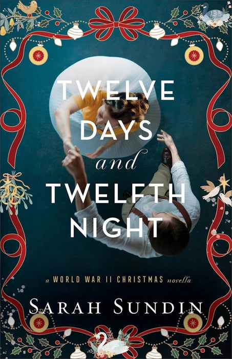 Twelve Days and Twelfth Night: A World War II Christmas Novella - Sarah Sundin