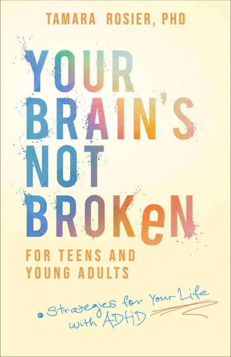 Your Brain's Not Broken for Teens and Young Adults: Strategies for Your Life with ADHD - Tamara Rosier PhD