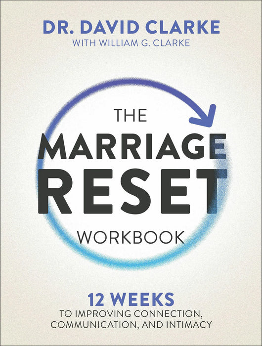 The Marriage Reset Workbook: 12 Weeks to Improving Connection, Communication, and Intimacy - Dr. David Clarke and William G. Clarke
