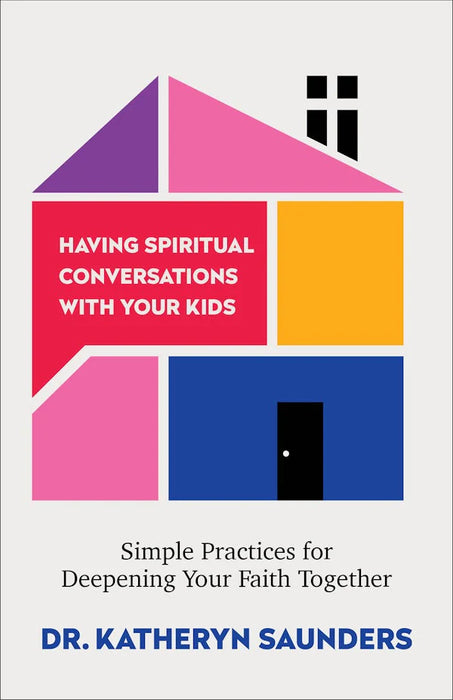 Having Spiritual Conversations with Your Kids: Simple Practices for Deepening Your Faith Together - Dr. Katheryn Saunders