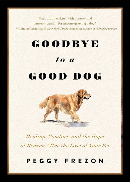 Goodbye to a Good Dog: Healing, Comfort, and the Hope of Heaven After the Loss of Your Pet - Peggy Frezon