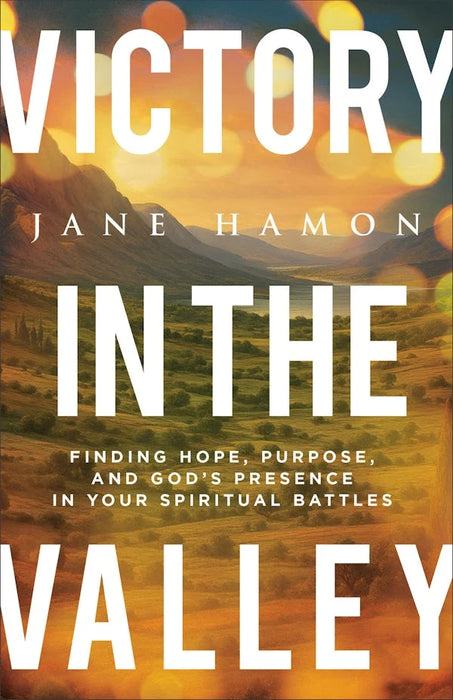 Victory in the Valley: Finding Hope, Purpose, and God's Presence in Your Spiritual Battles - Jane Hamon