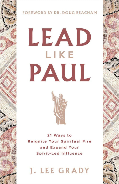 Lead Like Paul: 21 Ways to Reignite Your Spiritual Fire and Expand Your Spirit-Led Influence - J. Lee Grady