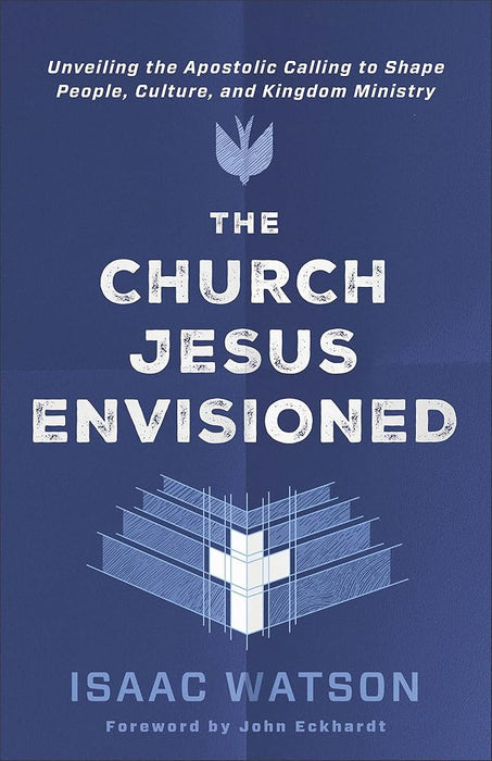 The Church Jesus Envisioned: Unveiling the Apostolic Calling to Shape People, Culture, and Kingdom Ministry cover image