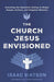 The Church Jesus Envisioned: Unveiling the Apostolic Calling to Shape People, Culture, and Kingdom Ministry cover image