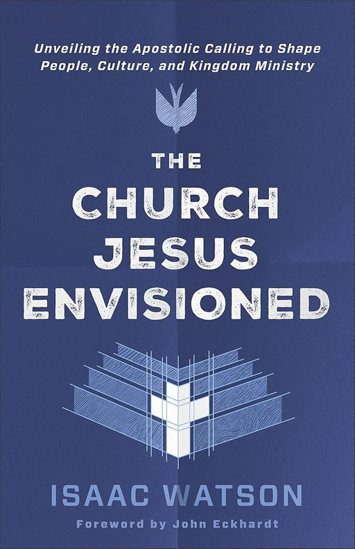 The Church Jesus Envisioned: Unveiling the Apostolic Calling to Shape People, Culture, and Kingdom Ministry cover image