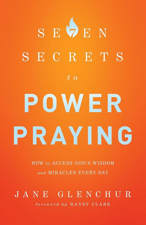 7 Secrets to Power Praying: How To Access God'S Wisdom And Miracles Every Day cover image