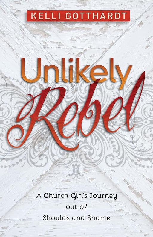 Unlikely Rebel: A Church Girl's Journey out of Shoulds and Shame cover image