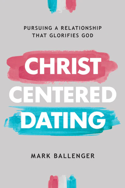 Christ-Centered Dating - Mark Ballenger - Morning Star Christian Bookstores