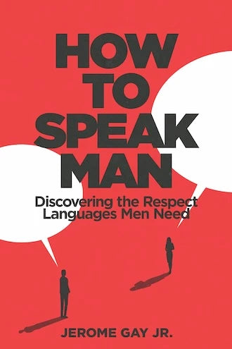 How to Speak Man: Discovering the Respect Languages Menn Need - Jerome Gay Jr.