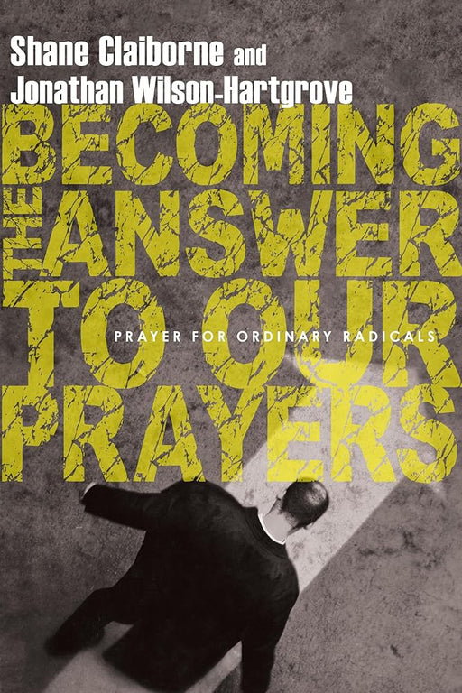 Becoming the Answer to Our Prayers: Prayer for Ordinary Radicals cover image