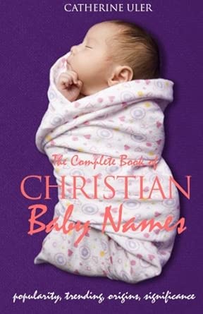 The Complete Book of Christian Baby Names: Popularity, Trending, Origin, and Significance cover image