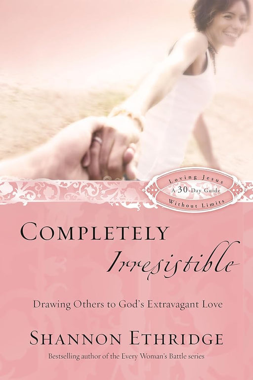 Completely Irresistible: Drawing Others to God's Extravagant Love (Loving Jesus Without Limits) cover image