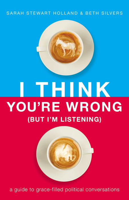 I Think You're Wrong (But I'm Listening) by Sarah Stewart Holland & Beth A Silvers