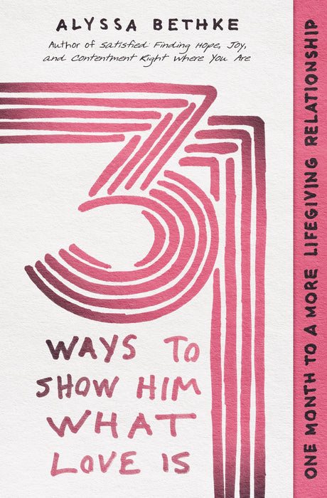 31 Ways to Show Him What Love Is by Alyssa Bethke