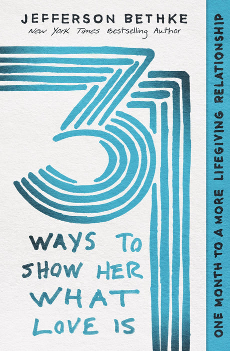 31 Ways to Show Her What Love Is by Alyssa Bethke & Jefferson Bethke