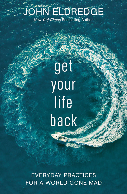 Get Your Life Back (Paperback) by John Eldredge - Morning Star Christian Bookstores
