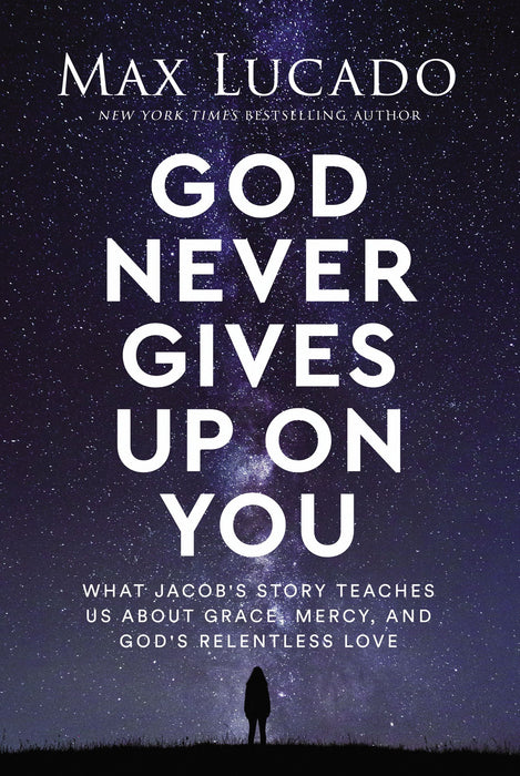 God Never Gives Up on You: What Jacob's Story Teaches Us about Grace, Mercy, and God's Relentless Love (hardcover) by Max Lucado