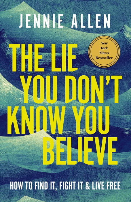 The Lie You Don't Know You Believe: How to Find It, Fight It, and Live Free - Jennie Allen