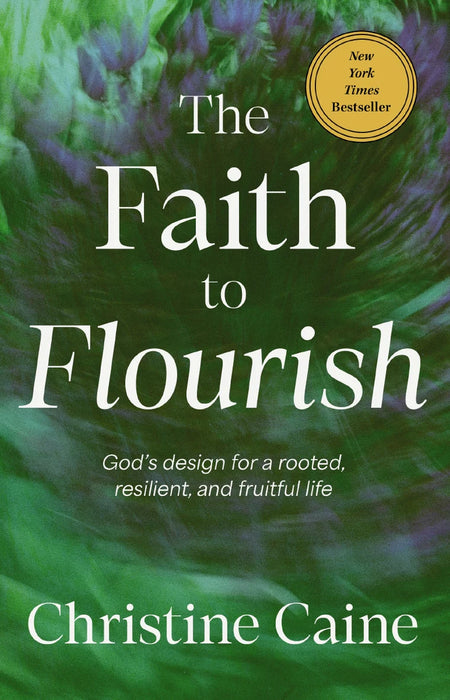 The Faith to Flourish: God’s Design for a Rooted, Resilient, and Fruitful Life - Christine Caine