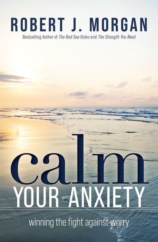Calm Your Anxiety by Robert J Morgan (Paperback) - Morning Star Christian Bookstores