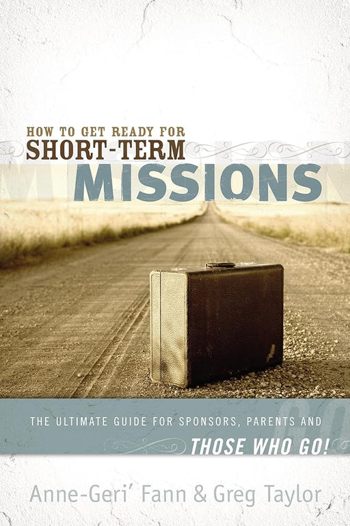 How to Get Ready for Short-Term Missions: The Ultimate Guide for Sponsors, Parents, and THOSE WHO GO! cover image